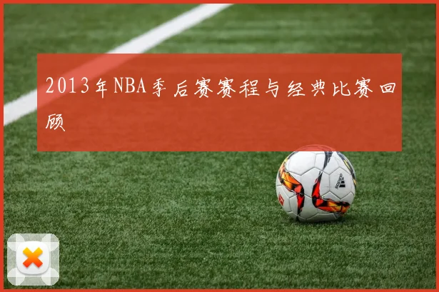 2013年NBA季后赛赛程与经典比赛回顾