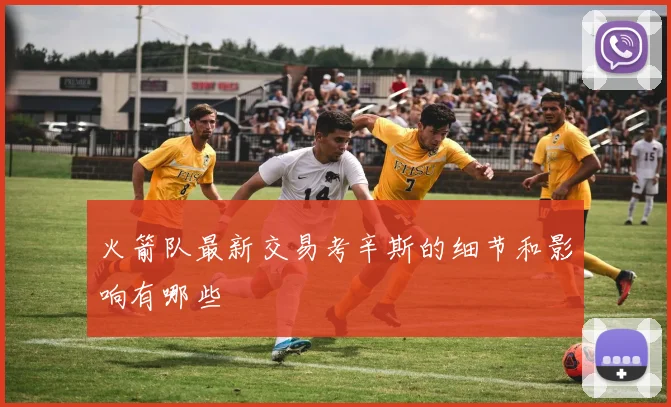 火箭队最新交易考辛斯的细节和影响有哪些